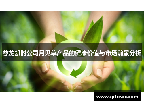 尊龙凯时公司月见草产品的健康价值与市场前景分析